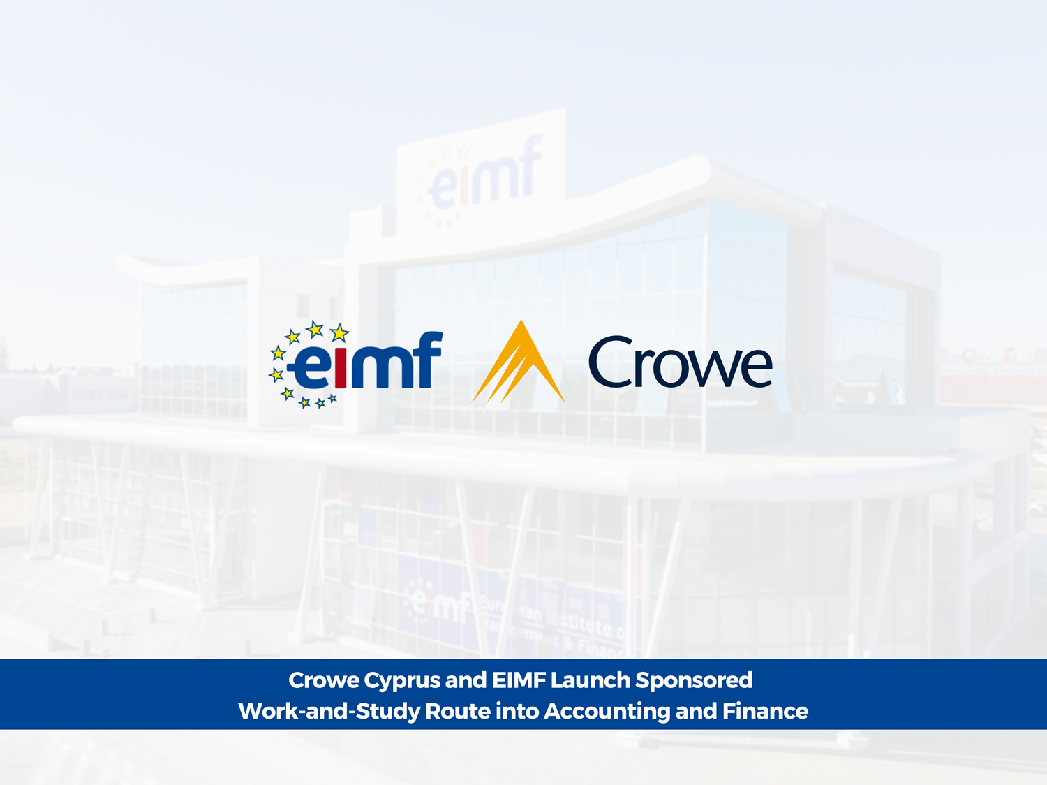 Νέα συνεργασία Crowe Cyprus – EIMF για εργοδότηση και ακαδημαϊκή στήριξη νέων επαγγελματιών
